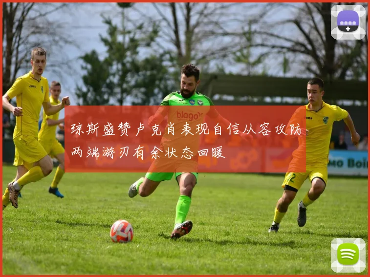 琼斯盛赞卢克肖表现自信从容攻防两端游刃有余状态回暖