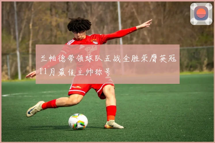 兰帕德带领球队五战全胜荣膺英冠11月最佳主帅称号
