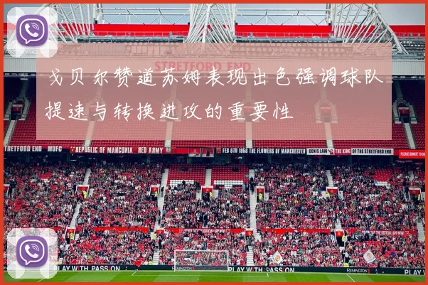 戈贝尔赞道苏姆表现出色强调球队提速与转换进攻的重要性